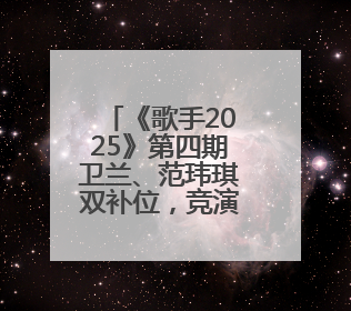 《歌手2025》第四期卫兰、范玮琪双补位，竞演歌单公布