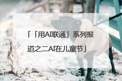 「用AI联通」系列报道之二AI在儿童节