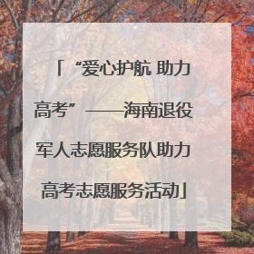 “爱心护航 助力高考”——海南退役军人志愿服务队助力高考志愿服务活动