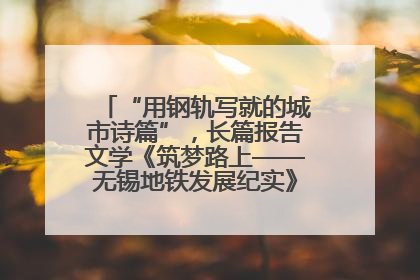 “用钢轨写就的城市诗篇”，长篇报告文学《筑梦路上——无锡地铁发展纪实》研讨会在南京举行