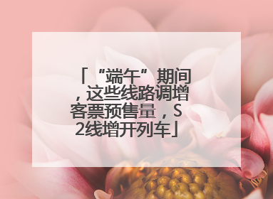 “端午”期间，这些线路调增客票预售量，S2线增开列车