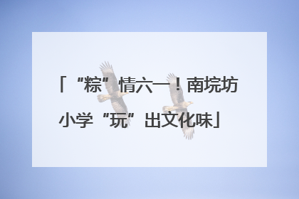 “粽”情六一！南垸坊小学“玩”出文化味