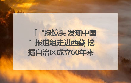 “绿镜头·发现中国”报道组走进西藏 挖掘自治区成立60年来生动气象故事