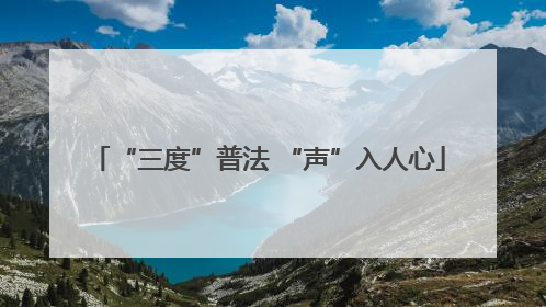 “三度”普法 “声”入人心