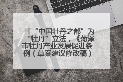 “中国牡丹之都”为“牡丹”立法，《菏泽市牡丹产业发展促进条例（草案建议修改稿）》公开征求意见