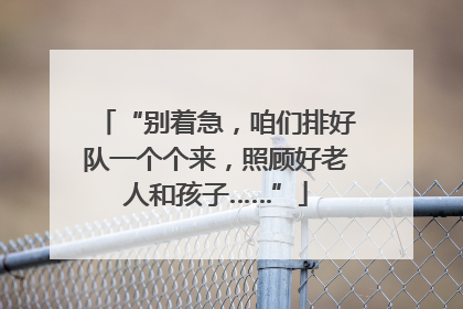 “别着急，咱们排好队一个个来，照顾好老人和孩子……”