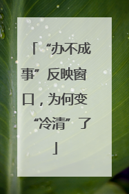 “办不成事”反映窗口，为何变“冷清”了
