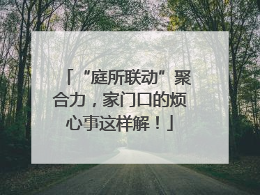 “庭所联动”聚合力，家门口的烦心事这样解！