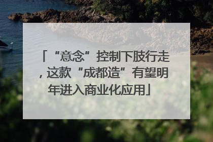 “意念”控制下肢行走，这款“成都造”有望明年进入商业化应用