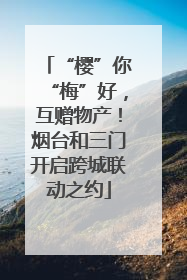 “樱”你“梅”好，互赠物产！烟台和三门开启跨城联动之约