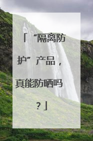 “隔离防护”产品，真能防晒吗？