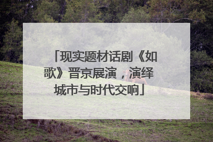 现实题材话剧《如歌》晋京展演，演绎城市与时代交响