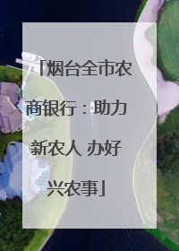 烟台全市农商银行：助力新农人 办好兴农事