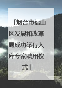 烟台市福山区发展和改革局成功举行入库专家聘用仪式
