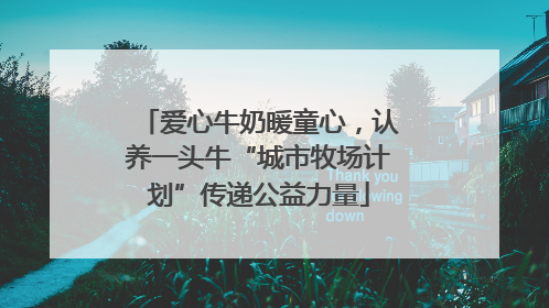 爱心牛奶暖童心，认养一头牛“城市牧场计划”传递公益力量