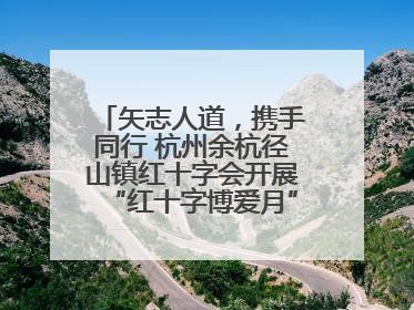矢志人道，携手同行 杭州余杭径山镇红十字会开展“红十字博爱月”系列活动