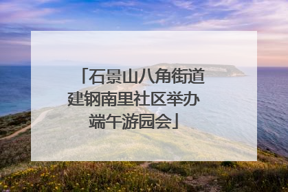 石景山八角街道建钢南里社区举办端午游园会