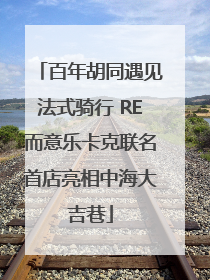 百年胡同遇见法式骑行 RE而意乐卡克联名首店亮相中海大吉巷