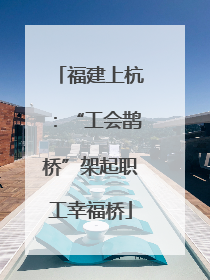 福建上杭：“工会鹊桥”架起职工幸福桥