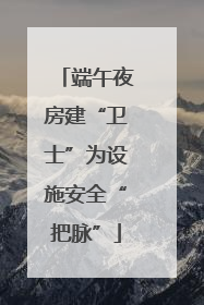端午夜房建“卫士”为设施安全“把脉”