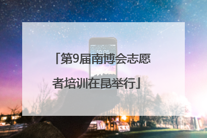 第9届南博会志愿者培训在昆举行
