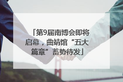 第9届南博会即将启幕，曲靖馆“五大篇章”蓄势待发