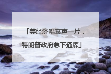 美经济唱衰声一片，特朗普政府急下通牒