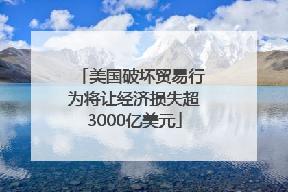 美国破坏贸易行为将让经济损失超3000亿美元