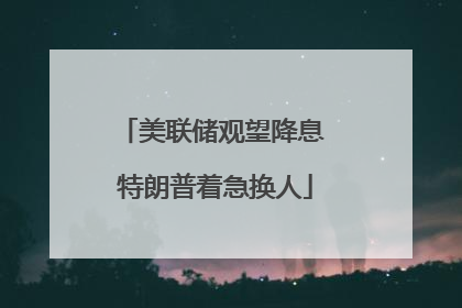 美联储观望降息 特朗普着急换人