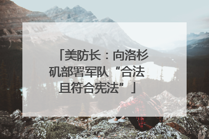 美防长：向洛杉矶部署军队“合法且符合宪法”