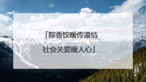 粽香饺暖传温情 社会关爱暖人心