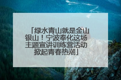 绿水青山就是金山银山！宁波奉化这场主题宣讲训练营活动掀起青春热潮