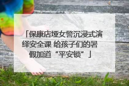 保康店垭女警沉浸式演绎安全课 给孩子们的暑假加道“平安锁”