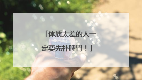 体质太差的人一定要先补脾胃！