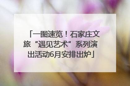 一图速览！石家庄文旅“遇见艺术”系列演出活动6月安排出炉
