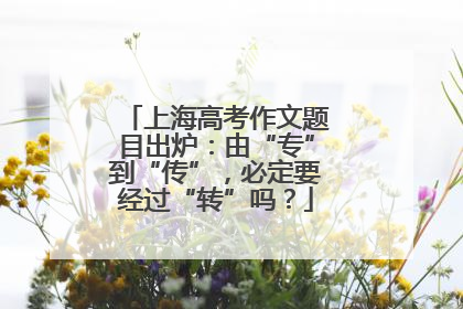 上海高考作文题目出炉：由“专”到“传”，必定要经过“转”吗？