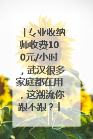 专业收纳师收费100元/小时，武汉很多家庭都在用，这潮流你跟不跟？