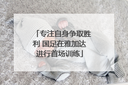 专注自身争取胜利 国足在雅加达进行首场训练