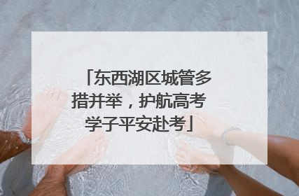 东西湖区城管多措并举，护航高考学子平安赴考