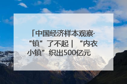 中国经济样本观察·“镇”了不起｜“内衣小镇”织出500亿元“里子产业”