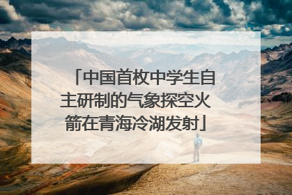 中国首枚中学生自主研制的气象探空火箭在青海冷湖发射