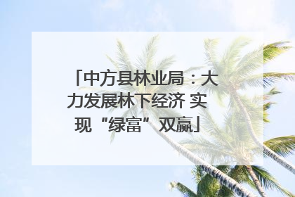 中方县林业局：大力发展林下经济 实现“绿富”双赢