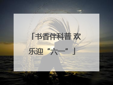 书香伴科普 欢乐迎“六一”