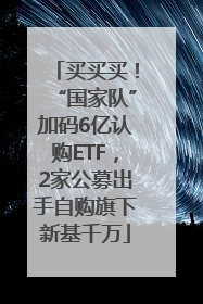 买买买！“国家队”加码6亿认购ETF，2家公募出手自购旗下新基千万