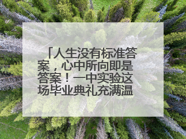 人生没有标准答案，心中所向即是答案！一中实验这场毕业典礼充满温情和力量