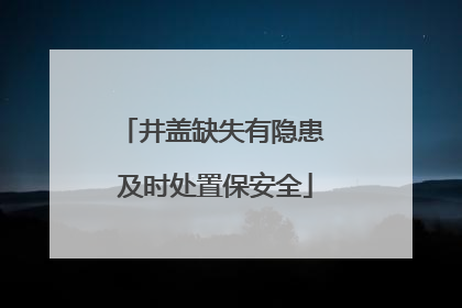 井盖缺失有隐患 及时处置保安全