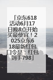 京东618活动6月17日晚8点开始买最便宜！2025京东618最新红包口令是：红包到手798