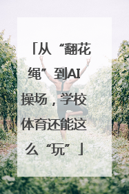 从“翻花绳”到AI操场，学校体育还能这么“玩”