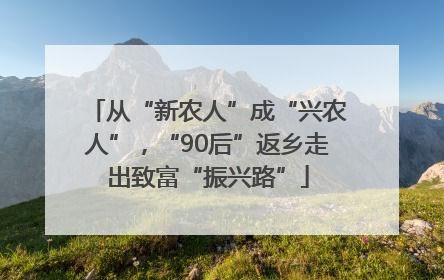 从“新农人”成“兴农人”，“90后”返乡走出致富“振兴路”