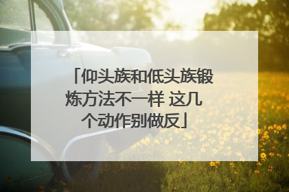 仰头族和低头族锻炼方法不一样 这几个动作别做反
